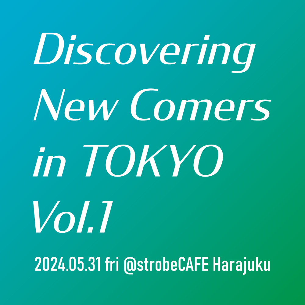 2024.5.31「Discovering New Comers in TOKYO Vol.1」＠原宿ストロボカフェ開催！